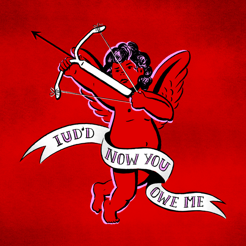 Illustration for article titled 'IUD'd, Now You Owe Me,' and More Anti-Valentines for the Whatevers in Your Life